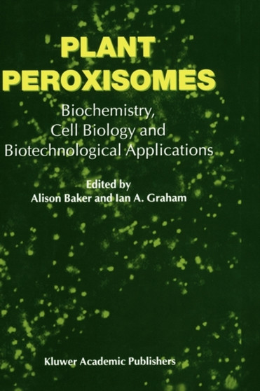 Plant Peroxisomes : Biochemistry, Cell Biology and Biotechnological Applications by A. Baker - Hardback