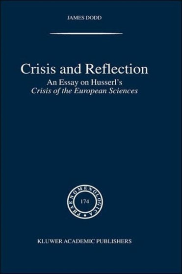 Crisis and Reflection : An Essay on Husserl's Crisis of the European Sciences : 174 by J. Dodd - Hardback