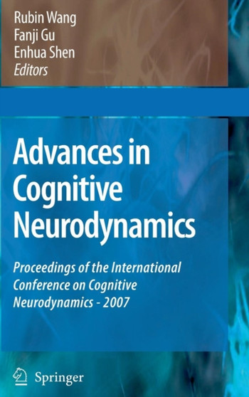 Advances in Cognitive Neurodynamics : Proceedings of the International Conference on Cognitive Neurodynamics - 2007 by Rubin Wang - Hardback