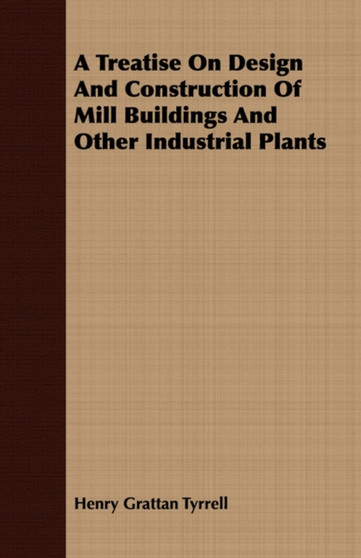 A Treatise On Design And Construction Of Mill Buildings And Other Industrial Plants by Henry Grattan Tyrrell - Paperback