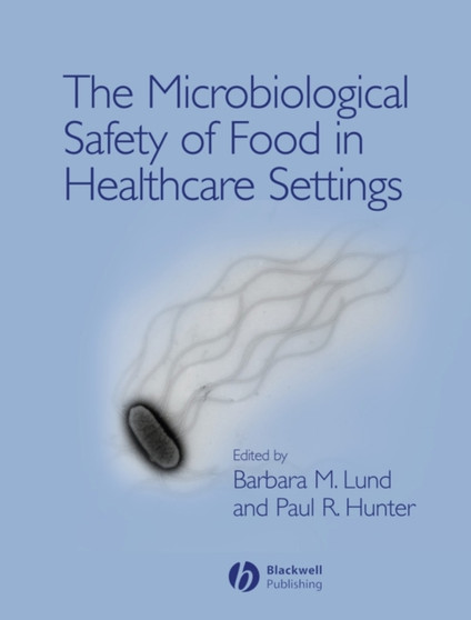 The Microbiological Safety of Food in Healthcare Settings by Barbara Lund - Hardback