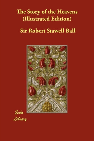 The Story of the Heavens (Illustrated Edition) by Robert Stawell Sir Ball - Paperback