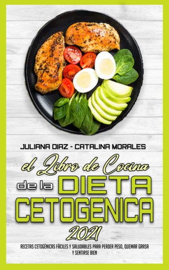 El Libro De Cocina De La Dieta Cetogenica 2021 : Recetas Cetogenicas Faciles Y Saludables Para Perder Peso, Quemar Grasa Y Sentirse Bien (Keto Diet Cookbook 2021) (Spanish Version)