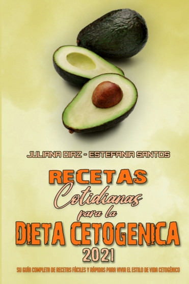Recetas Cotidianas Para La Dieta Cetogenica 2021 : Su Guia Completa De Recetas Faciles Y Rapidas Para Vivir El Estilo De Vida Cetogenico (Keto Diet Everyday Recipes 2021) (Spanish Version)