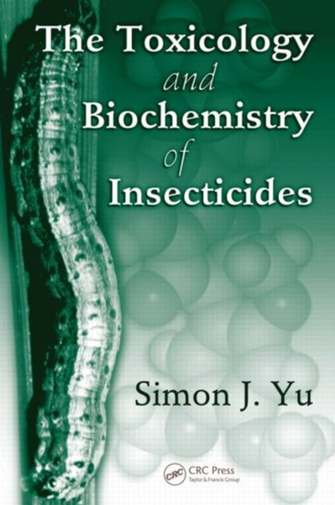 The Toxicology and Biochemistry of Insecticides by Simon J. Yu - Hardback