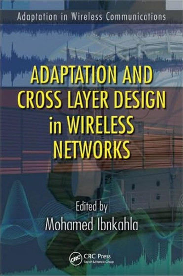 Adaptation and Cross Layer Design in Wireless Networks by Mohamed Ibnkahla - Hardback