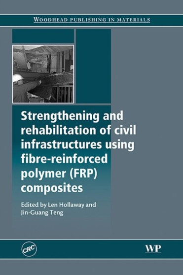 Strengthening and Rehabilitation of Civil Infrastructures Using Fibre-Reinforced Polymer (FRP) Composites by L.C. Hollaway - Hardback