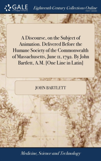 A Discourse, on the Subject of Animation. Delivered Before the Humane Society of the Commonwealth of Massachusetts, June 11, 1792. by John Bartlett, A.M. [one Line in Latin] by John Bartlett - Hardback