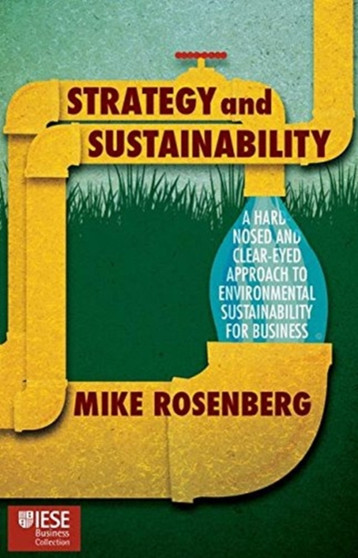 Strategy and Sustainability : A Hardnosed and Clear-Eyed Approach to Environmental Sustainability For Business by Mike Rosenberg - Paperback