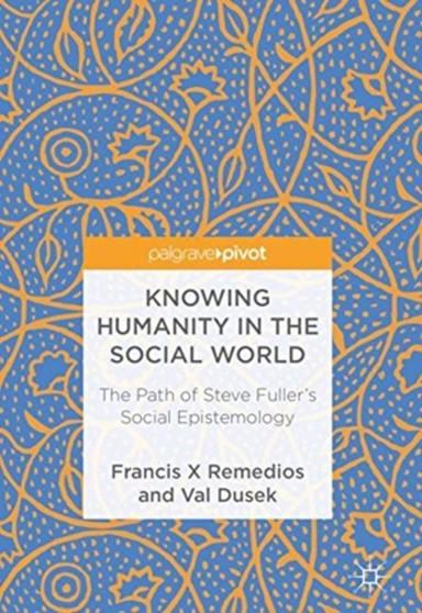 Knowing Humanity in the Social World : The Path of Steve Fuller's Social Epistemology by Francis X. Remedios - Paperback