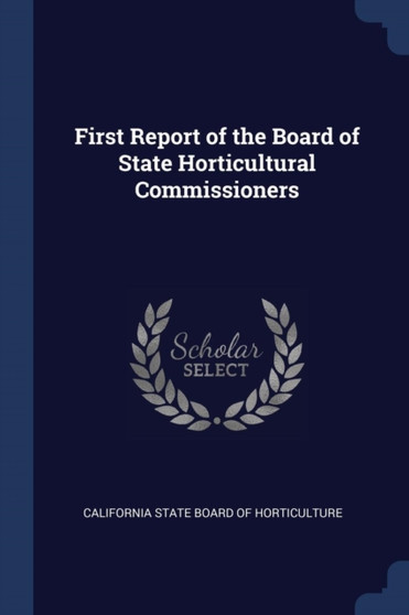 First Report of the Board of State Horticultural Commissioners by California State Board of Horticulture - Paperback