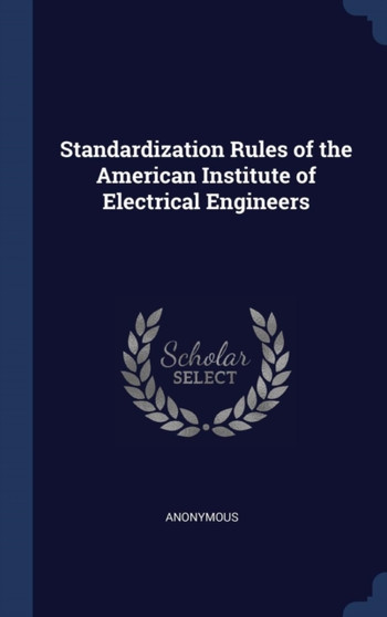 Standardization Rules of the American Institute of Electrical Engineers by Anonymous - Hardback