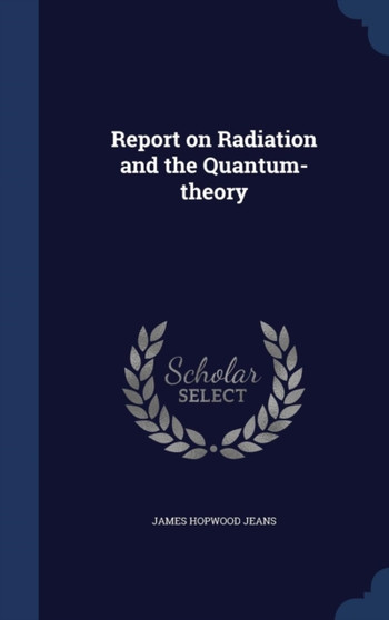 Report on Radiation and the Quantum-theory by James Hopwood Jeans - Hardback