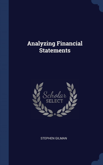 Analyzing Financial Statements by Stephen Gilman - Hardback