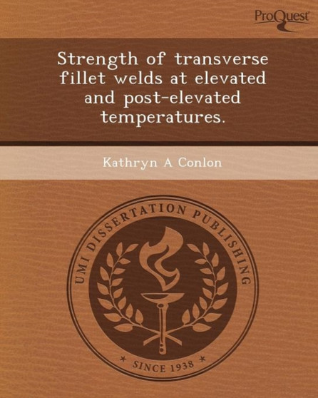 Strength of Transverse Fillet Welds at Elevated and Post-Elevated Temperatures by Kathryn A Conlon - Paperback
