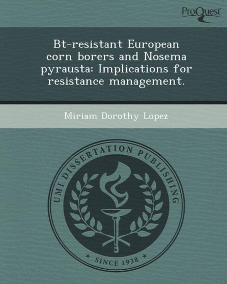 BT-Resistant European Corn Borers and Nosema Pyrausta: Implications for Resistance Management by Miriam Dorothy Lopez - Paperback
