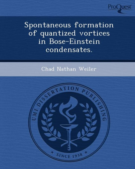 Spontaneous Formation of Quantized Vortices in Bose-Einstein Condensates by Chad Nathan Weiler - Paperback