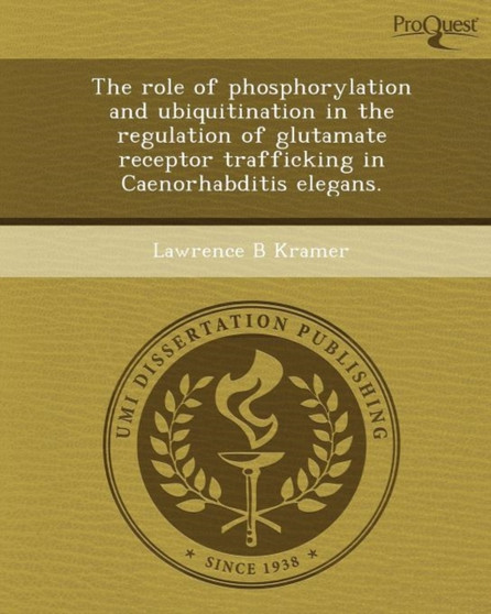 The Role of Phosphorylation and Ubiquitination in the Regulation of Glutamate Receptor Trafficking in Caenorhabditis Elegans by Lawrence B Kramer - Paperback