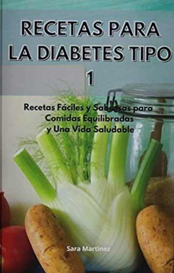Recetas Para La Diabetes Tipo 1 : Recetas Faciles y Sabrosas para Comidas Equilibradas y Una Vida Saludable. Cookbook For Diabetic (Spanish Edition)