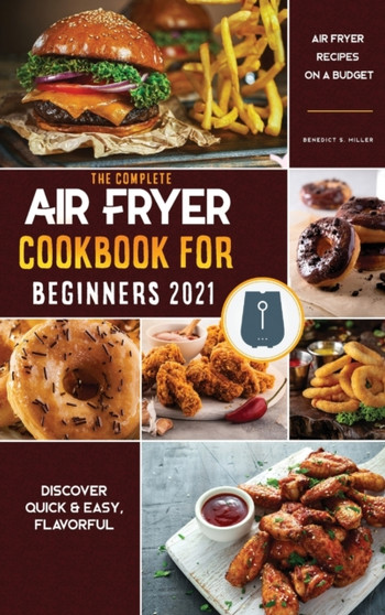 Air Fryer Cookbook for Beginners 2021 : Discover Quick & Easy, Flavorful Air Fryer Recipes on a Budget