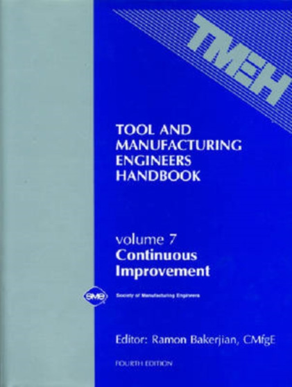 Tool and Manufacturing Engineers' Handbook : Continuous Improvement v. 7 by R. Bakerjian - Hardback