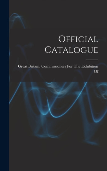 Official Catalogue by Great Britain Commissioners for the - Hardback