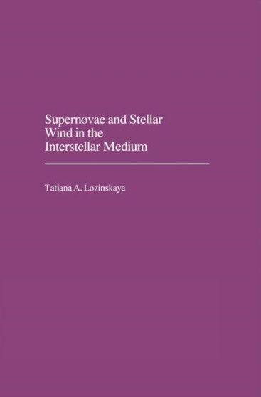 Supernovae and Stellar Wind in the Interstellar Medium by Tatjana A. Lozinskaya - Hardback