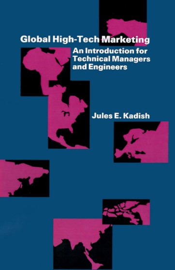 Global High-Tech Marketing : An Introduction for Technical Managers and Engineers by Jules E. Kadish - Hardback