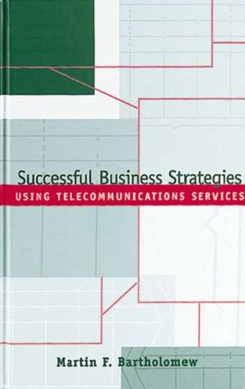 Successful Business Strategies Using Telecommunications Services by Martin Bartholomew - Hardback