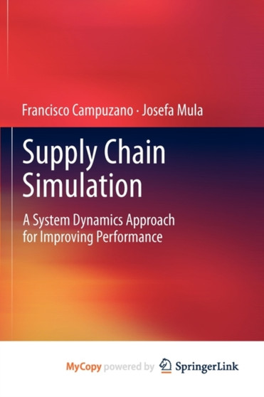 Supply Chain Simulation : A System Dynamics Approach for Improving Performance by Francisco Campuzano - Paperback