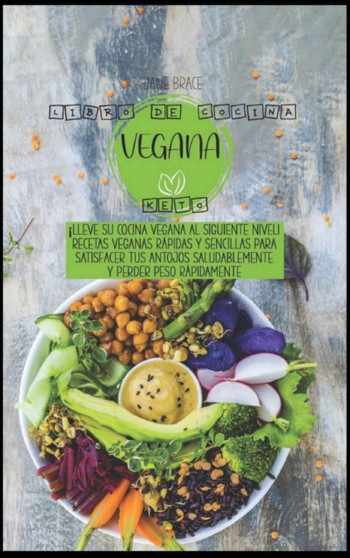 Libro de Cocina Vegano De Keto : !Lleva tu cocina vegana al siguiente nivel! Recetas veganas rapidas y sencillas para satisfacer sus antojos saludablemente y perder peso rapidamente ( SPANISH VERSION