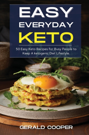 Easy Everyday Keto : 50 Easy Keto Recipes for Busy People to Keep A ketogenic Diet Lifestyle.