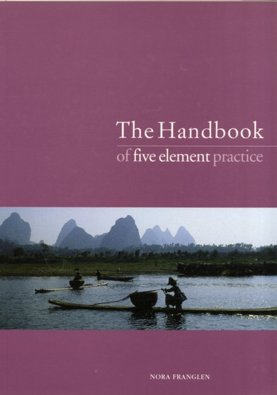 The Handbook of Five Element Practice : A Guide to the Practice of Five Element Acupuncture by Nora Franglen - Paperback