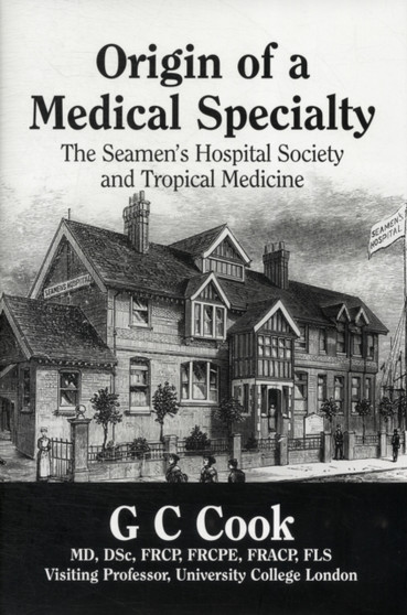 Origin of a Medical Specialty : The Seamen's Hospital Society and Tropical Medicine by G.C. Cook - Hardback