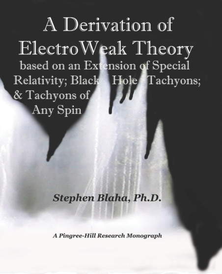 A Derivation of Electroweak Theory Based on an Extension of Special Relativity; Black Hole Tachyons; & Tachyons of Any Spin by Stephen Blaha - Paperback