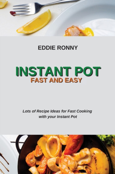 Instant Pot Fast and Easy : Lots of Recipe Ideas for Fast Cooking with your Instant Pot