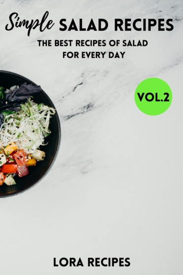 Simple Salad Recipes : The Best Recipes Of Salad For Every Day - VOL.2 : 2
