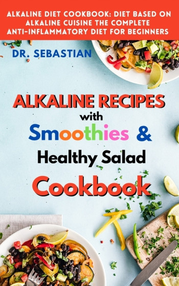 ALKALINE RECIPES with smoothie and healthy salad Cookbook : How to reverse diabetes naturally and detoxify the liver with alkaline diet.