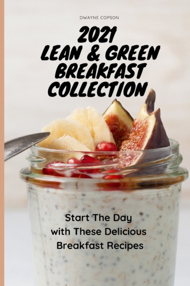 2021 Lean & Green Breakfast Collection : Start the Day with These Delicious Breakfast Recipes