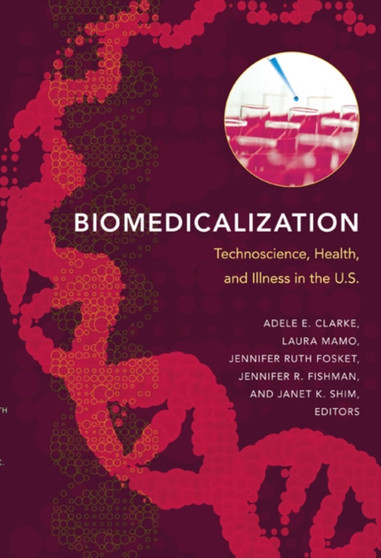 Biomedicalization : Technoscience, Health, and Illness in the U.S. by Adele E. Clarke - Hardback