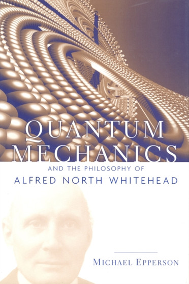 Quantum Mechanics and the Philosophy of Alfred North Whitehead by Michael Epperson - Hardback