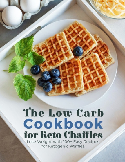 The Low Carb Cookbook for Keto Chaffles : Lose Weight with 100+ Easy Recipes for Ketogenic Waffles. - June 2021 Edition -