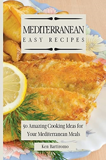 Mediterranean Easy Recipes : 50 Amazing Cooking Ideas for Your Mediterranean Meals