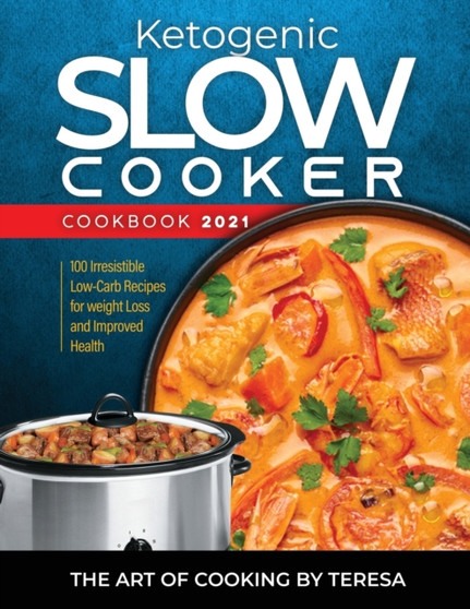 Ketogenic Slow Cooker Cookbook 2021 : 100 Irresistible Low-Carb Recipes for weight Loss and Improved Health