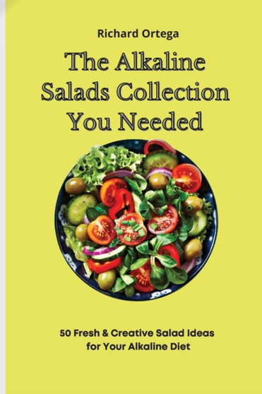 The Alkaline Salads Collection You Needed : 50 Fresh & Creative Salad Ideas for Your Alkaline Diet