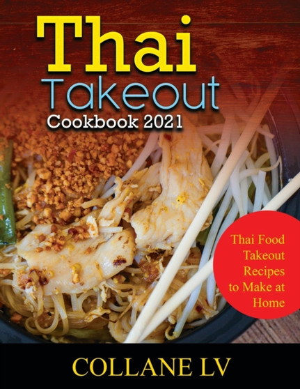 Thai Takeout Cookbook 2021 : Thai Food Takeout Recipes to Make at Home