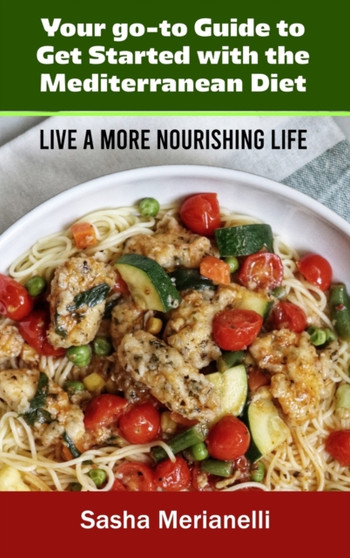 Your go-to Guide to Get Started with the Mediterranean Diet : Live a More Nourishing Life