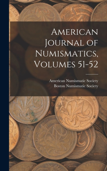 American Journal of Numismatics, Volumes 51-52 by American Numismatic Society - Hardback