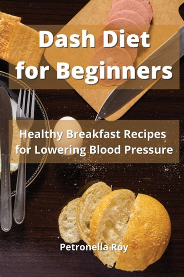 Dash Diet for Beginners : Healthy Breakfast Recipes for Lowering Blood Pressure