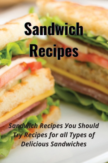 Sandwich recipes : &1029;&1072;ndw&1110;&1089;h R&1077;&1089;&1110;&1088;&1077;&1109; &1059;&1086;u &1029;h&1086;uld &1058;r&1091; R&1077;&1089;&1110;&1088;&1077;&1109; f&1086;r